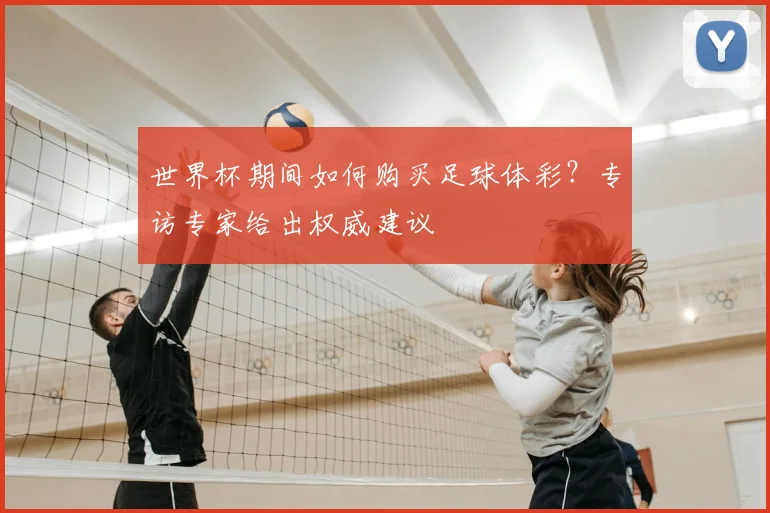世界杯期间如何购买足球体彩？专访专家给出权威建议