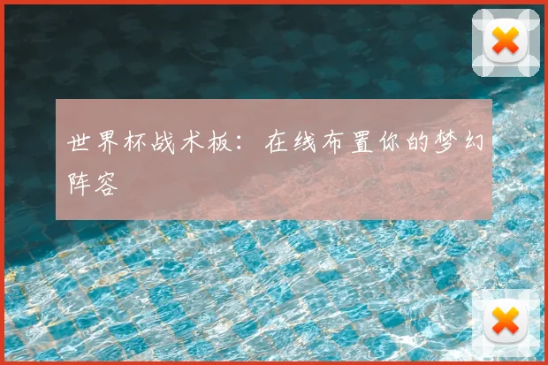 世界杯战术板：在线布置你的梦幻阵容