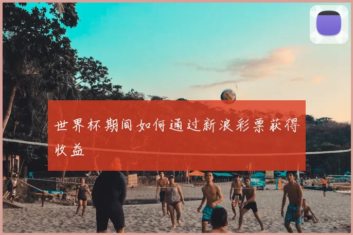 世界杯期间如何通过新浪彩票获得收益