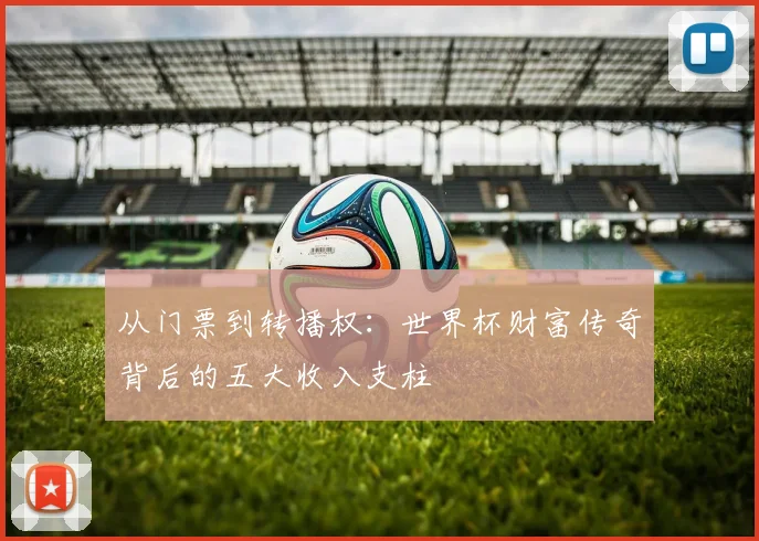 从门票到转播权：世界杯财富传奇背后的五大收入支柱